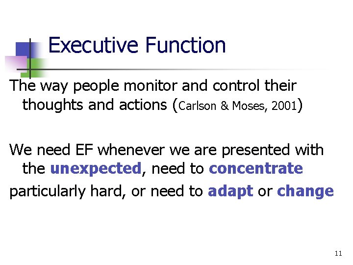 Executive Function The way people monitor and control their thoughts and actions (Carlson &