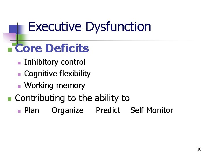 Executive Dysfunction n Core Deficits n n Inhibitory control Cognitive flexibility Working memory Contributing