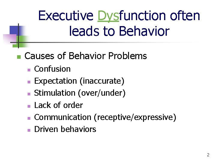 Executive Dysfunction often leads to Behavior n Causes of Behavior Problems n n n
