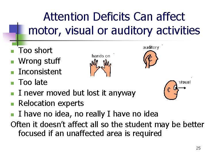 Attention Deficits Can affect motor, visual or auditory activities Too short n Wrong stuff