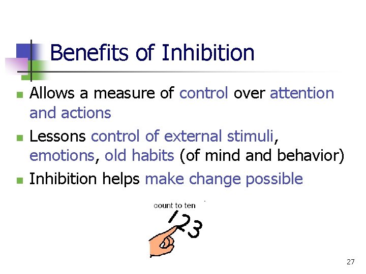 Benefits of Inhibition n Allows a measure of control over attention and actions Lessons