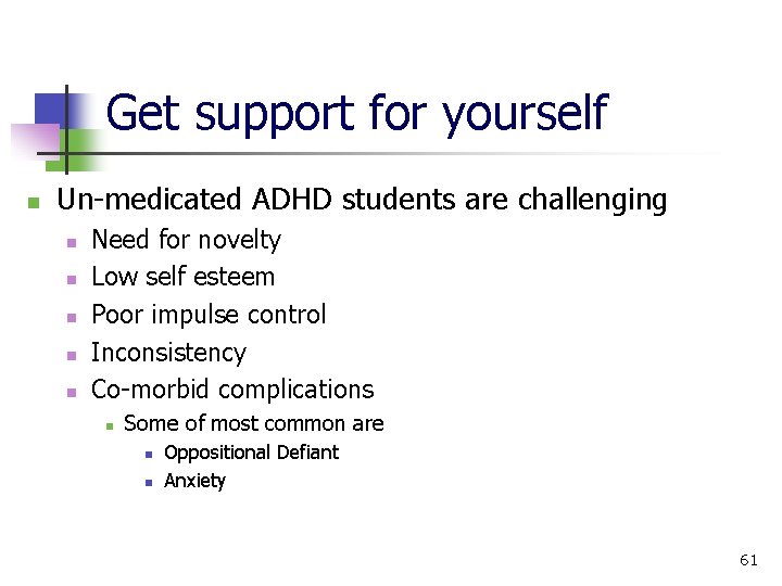 Get support for yourself n Un medicated ADHD students are challenging n n n