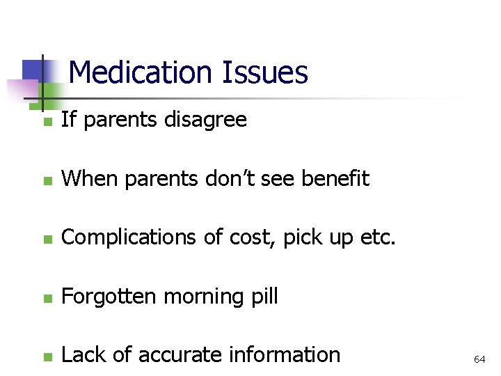 Medication Issues n If parents disagree n When parents don’t see benefit n Complications