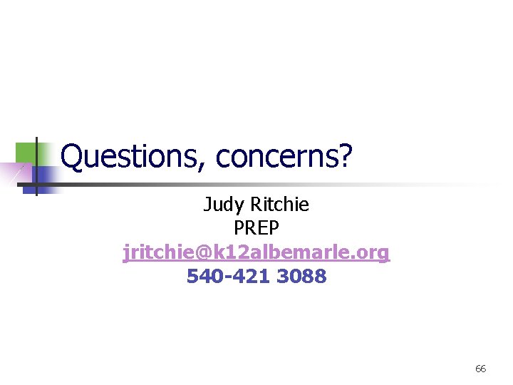 Questions, concerns? Judy Ritchie PREP jritchie@k 12 albemarle. org 540 -421 3088 66 