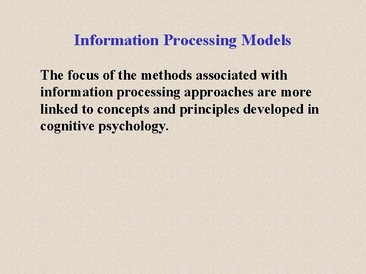 Information Processing Models The focus of the methods associated with information processing approaches are