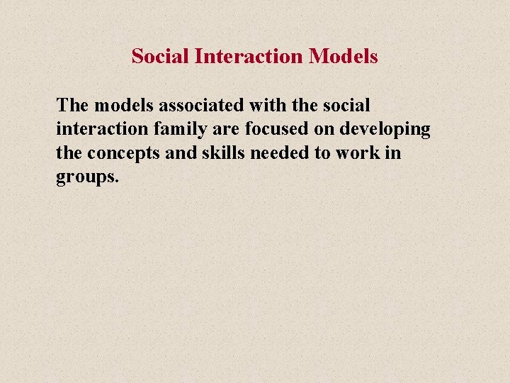 Social Interaction Models The models associated with the social interaction family are focused on