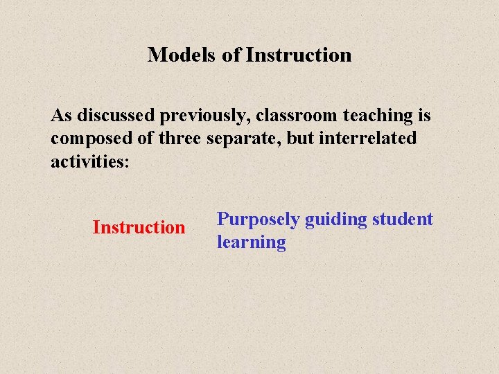 Models of Instruction As discussed previously, classroom teaching is composed of three separate, but