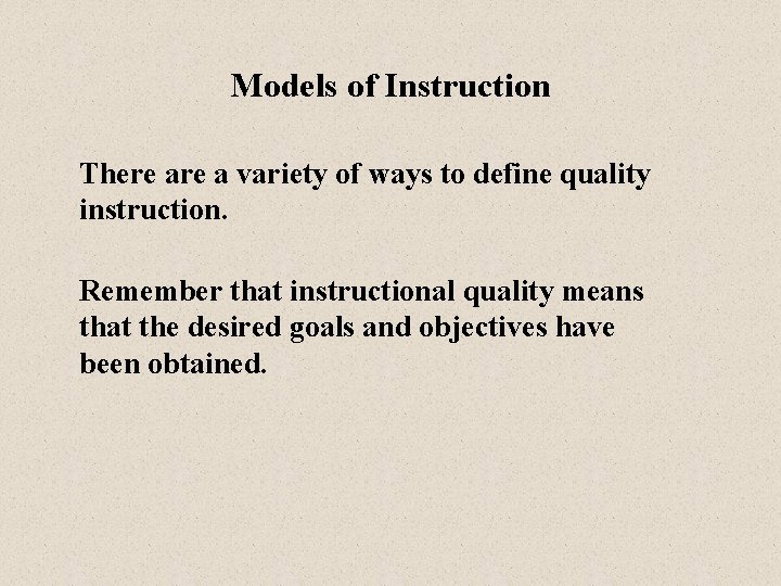 Models of Instruction There a variety of ways to define quality instruction. Remember that