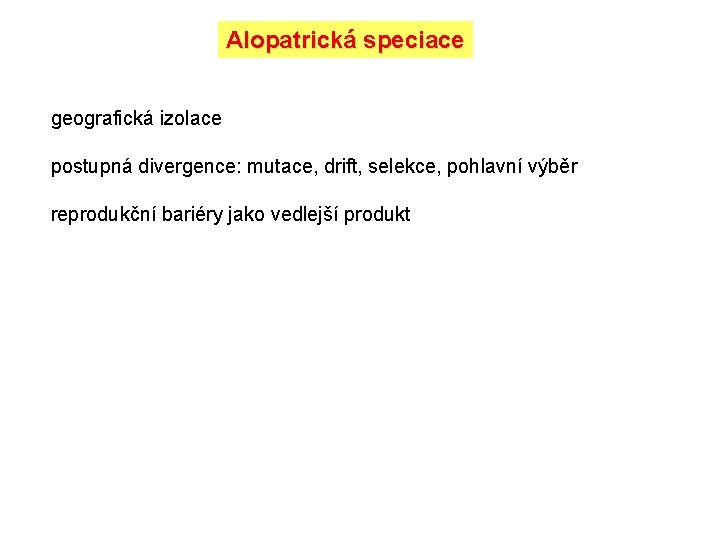 Alopatrická speciace geografická izolace postupná divergence: mutace, drift, selekce, pohlavní výběr reprodukční bariéry jako