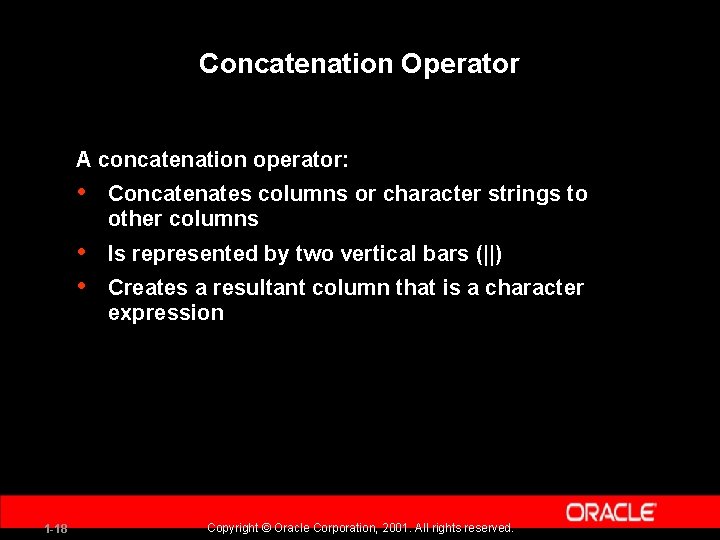 Concatenation Operator A concatenation operator: 1 -18 • Concatenates columns or character strings to