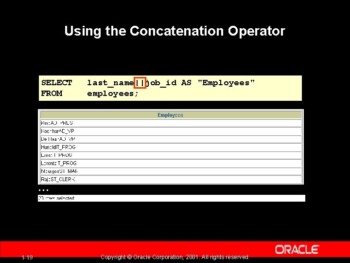 Using the Concatenation Operator SELECT FROM last_name||job_id AS "Employees" employees; … 1 -19 Copyright