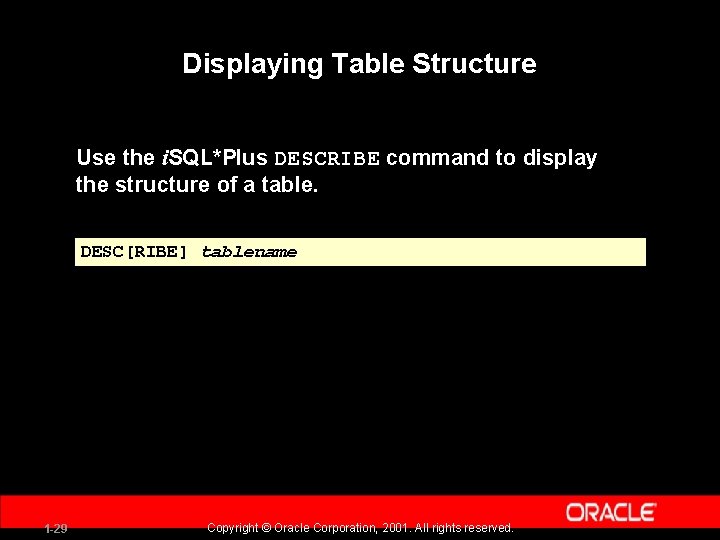 Displaying Table Structure Use the i. SQL*Plus DESCRIBE command to display the structure of