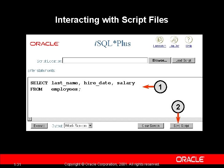 Interacting with Script Files SELECT last_name, hire_date, salary FROM employees; 1 2 1 -31