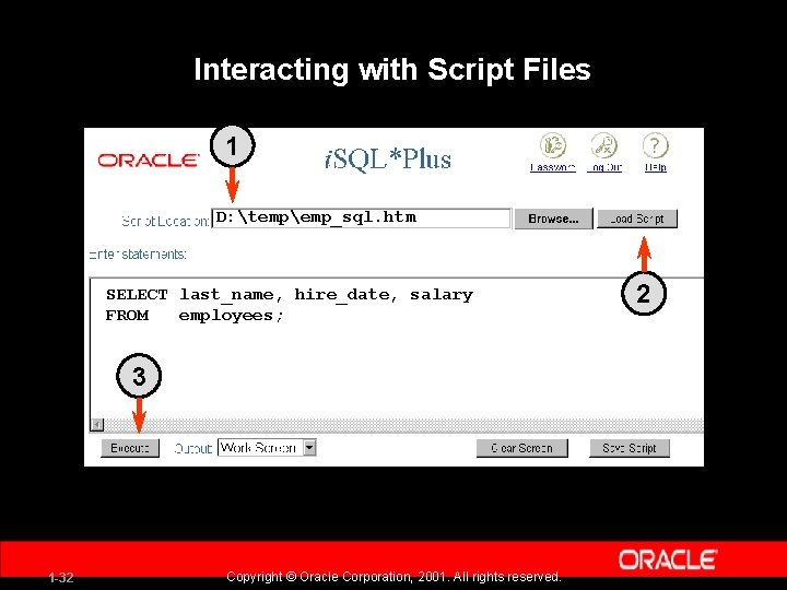 Interacting with Script Files 1 D: tempemp_sql. htm SELECT last_name, hire_date, salary FROM employees;