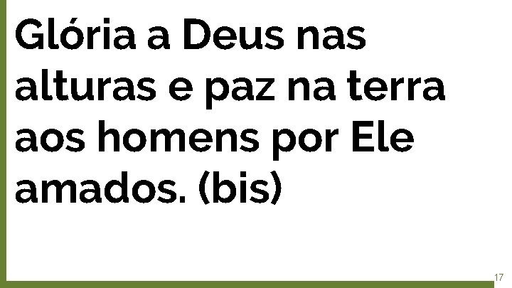 Glória a Deus nas alturas e paz na terra aos homens por Ele amados.
