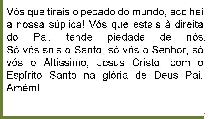Vós que tirais o pecado do mundo, acolhei a nossa súplica! Vós que estais