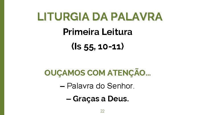 LITURGIA DA PALAVRA Primeira Leitura (Is 55, 10 -11) OUÇAMOS COM ATENÇÃO. . .
