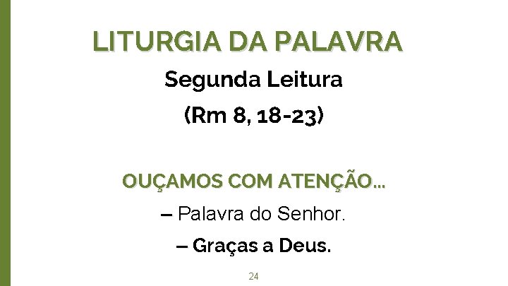 LITURGIA DA PALAVRA Segunda Leitura (Rm 8, 18 -23) OUÇAMOS COM ATENÇÃO. . .