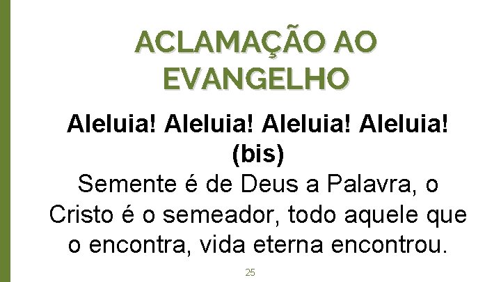 ACLAMAÇÃO AO EVANGELHO Aleluia! (bis) Semente é de Deus a Palavra, o Cristo é