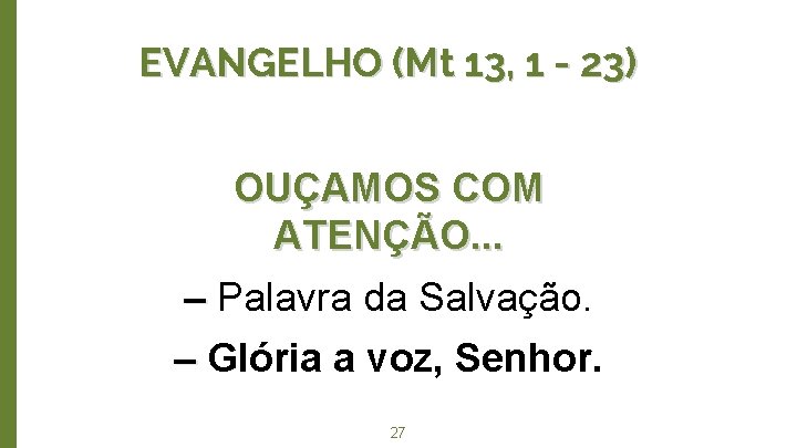 EVANGELHO (Mt 13, 1 - 23) OUÇAMOS COM ATENÇÃO. . . ‒ Palavra da