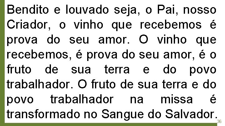 Bendito e louvado seja, o Pai, nosso Criador, o vinho que recebemos é prova