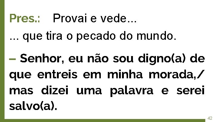 Pres. : Provai e vede. . . que tira o pecado do mundo. ‒