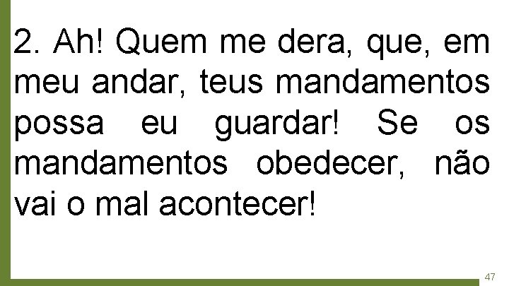 2. Ah! Quem me dera, que, em meu andar, teus mandamentos possa eu guardar!