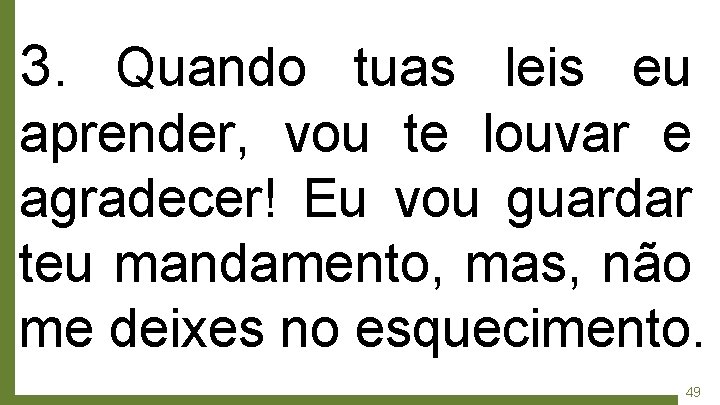 3. Quando tuas leis eu aprender, vou te louvar e agradecer! Eu vou guardar