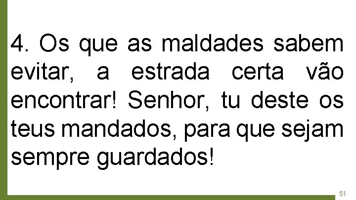 4. Os que as maldades sabem evitar, a estrada certa vão encontrar! Senhor, tu