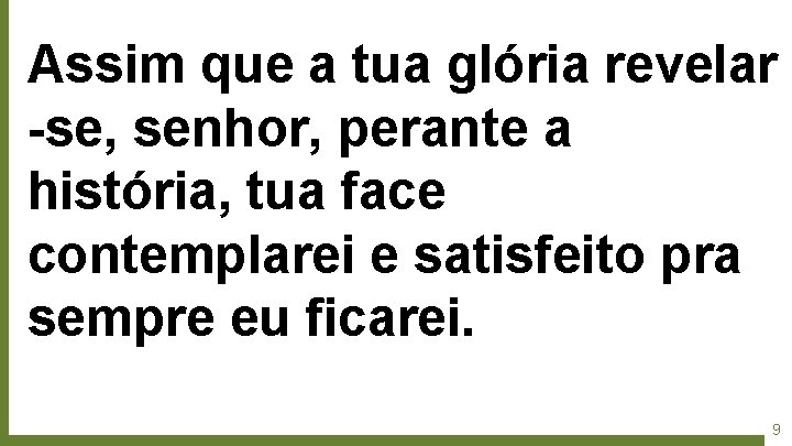 Assim que a tua glória revelar -se, senhor, perante a história, tua face contemplarei