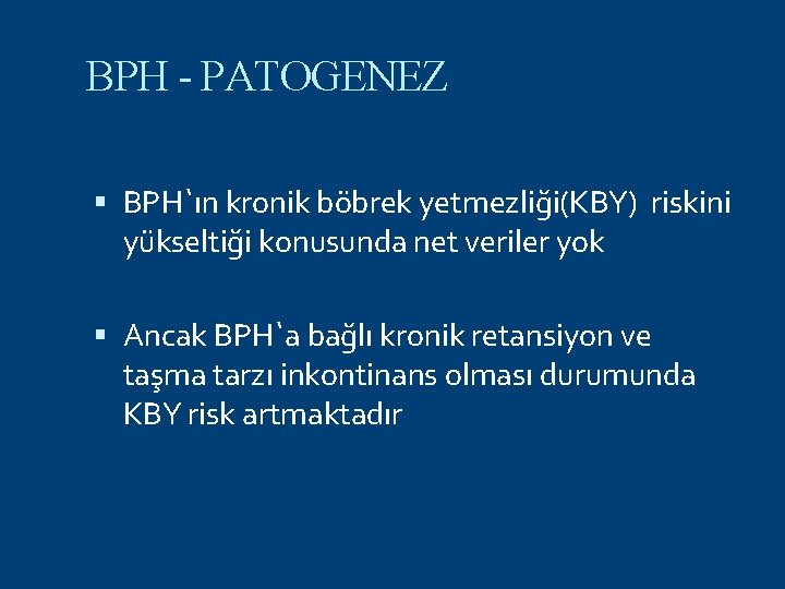 BPH - PATOGENEZ BPH`ın kronik böbrek yetmezliği(KBY) riskini yükseltiği konusunda net veriler yok Ancak