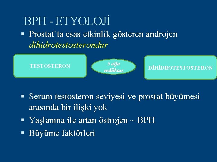 BPH - ETYOLOJİ Prostat`ta esas etkinlik gösteren androjen dihidrotestosterondur TESTOSTERON 5 alfa redüktaz DİHİDROTESTOSTERON