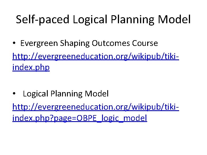 Self-paced Logical Planning Model • Evergreen Shaping Outcomes Course http: //evergreeneducation. org/wikipub/tikiindex. php •