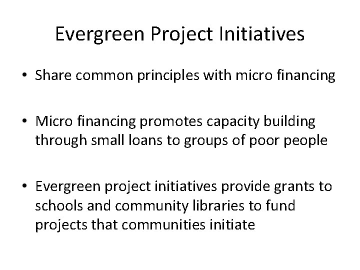 Evergreen Project Initiatives • Share common principles with micro financing • Micro financing promotes
