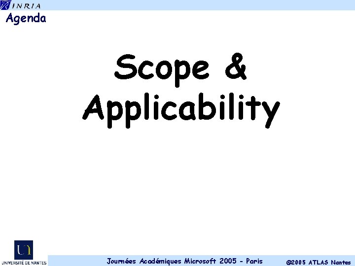 Agenda Scope & Applicability Journées Académiques Microsoft 2005 - Paris © 2005 ATLAS Nantes