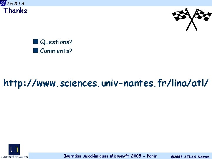 Thanks <Questions? <Comments? http: //www. sciences. univ-nantes. fr/lina/atl/ Journées Académiques Microsoft 2005 - Paris