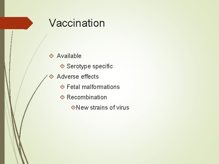 Vaccination Available Serotype specific Adverse effects Fetal malformations Recombination New strains of virus 