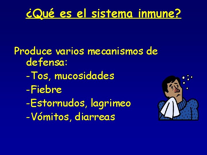 ¿Qué es el sistema inmune? Produce varios mecanismos de defensa: -Tos, mucosidades -Fiebre -Estornudos,