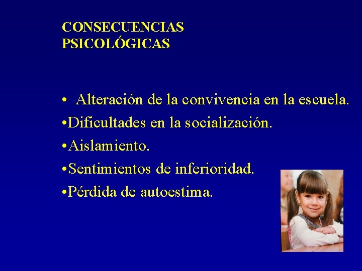 CONSECUENCIAS PSICOLÓGICAS • Alteración de la convivencia en la escuela. • Dificultades en la