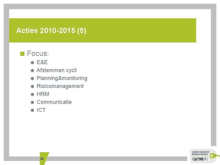 Acties 2010 -2015 (5) < Focus: = E&E = Afstemmen cycli = Planning&monitoring =