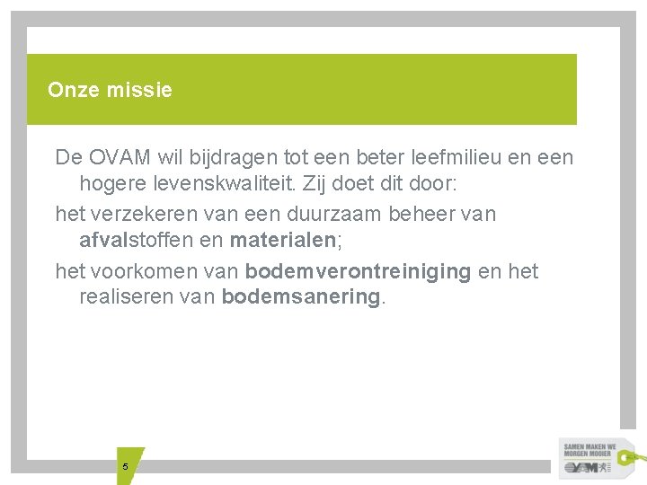 Onze missie De OVAM wil bijdragen tot een beter leefmilieu en een hogere levenskwaliteit.