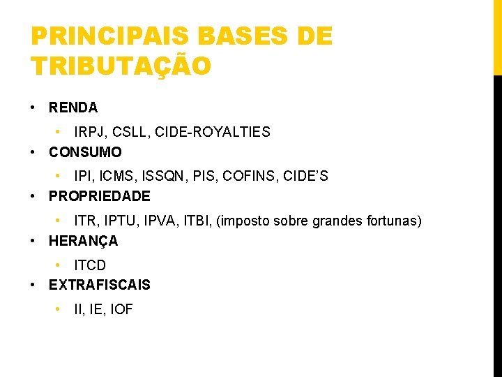 PRINCIPAIS BASES DE TRIBUTAÇÃO • RENDA • IRPJ, CSLL, CIDE-ROYALTIES • CONSUMO • IPI,