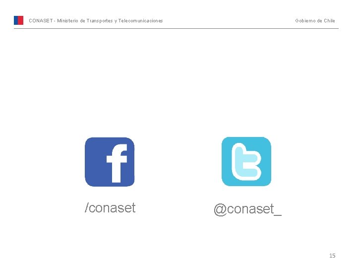 CONASET - Ministerio de Transportes y Telecomunicaciones /conaset Gobierno de Chile @conaset_ 15 