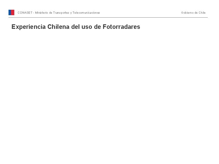 CONASET - Ministerio de Transportes y Telecomunicaciones Experiencia Chilena del uso de Fotorradares Gobierno