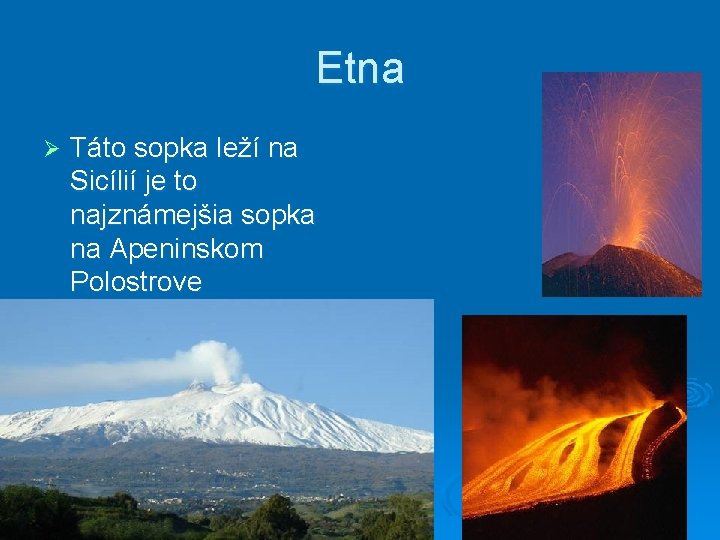 Etna Ø Táto sopka leží na Sicílií je to najznámejšia sopka na Apeninskom Polostrove