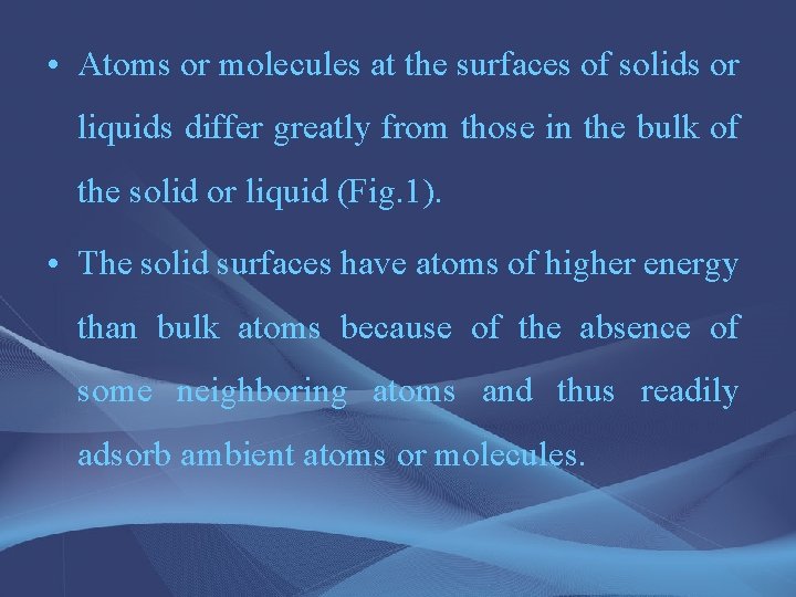  • Atoms or molecules at the surfaces of solids or liquids differ greatly