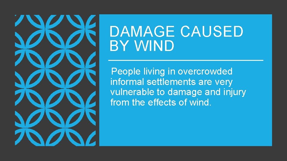 DAMAGE CAUSED BY WIND People living in overcrowded informal settlements are very vulnerable to