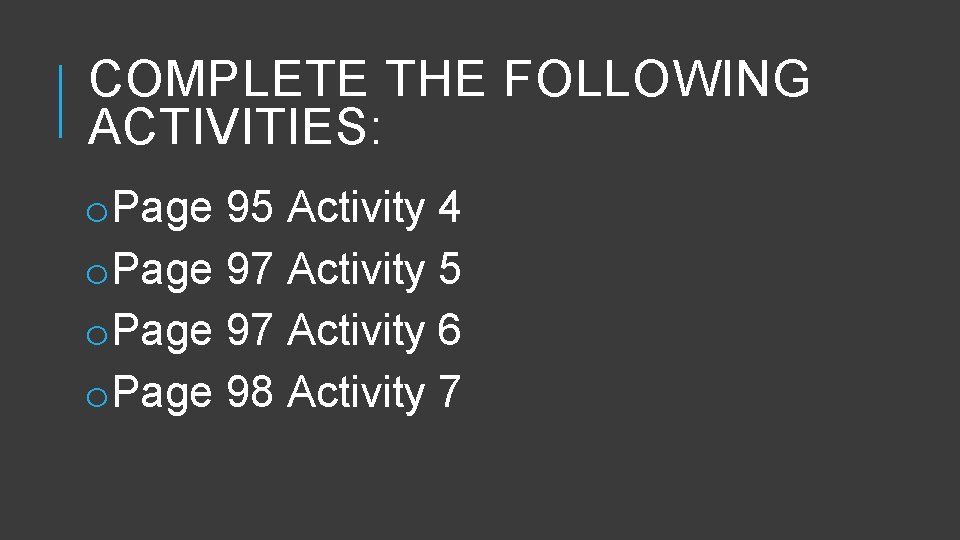 COMPLETE THE FOLLOWING ACTIVITIES: o. Page 95 Activity 4 o. Page 97 Activity 5