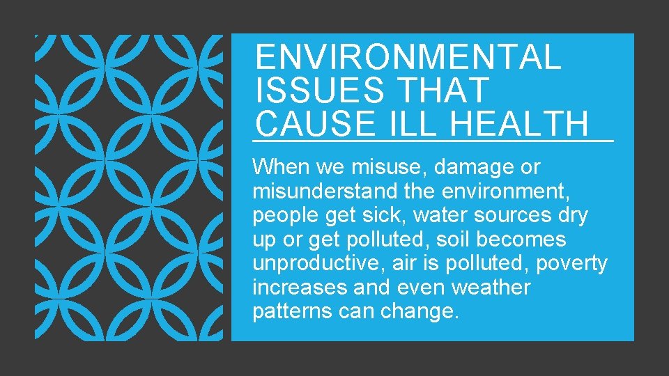 ENVIRONMENTAL ISSUES THAT CAUSE ILL HEALTH When we misuse, damage or misunderstand the environment,