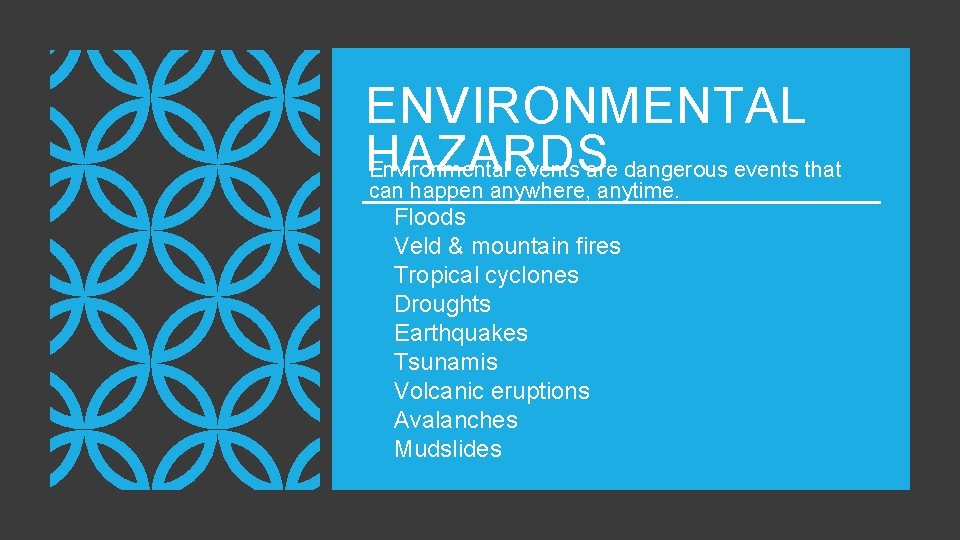 ENVIRONMENTAL HAZARDS Environmental events are dangerous events that can happen anywhere, anytime. Floods Veld